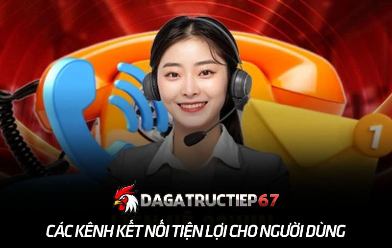 Các kênh kết nối tiện lợi cho người dùng